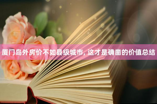 厦门岛外房价不如县级城市, 这才是确凿的价值总结