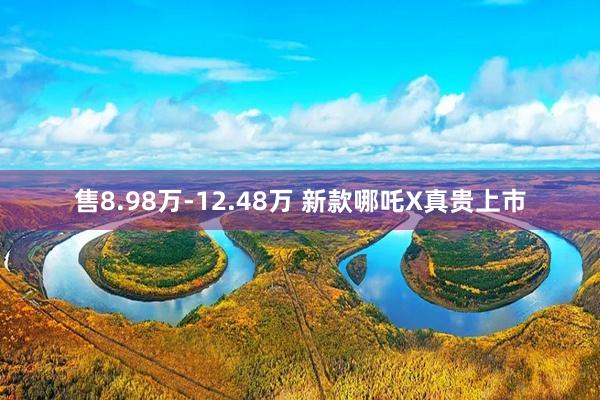 售8.98万-12.48万 新款哪吒X真贵上市