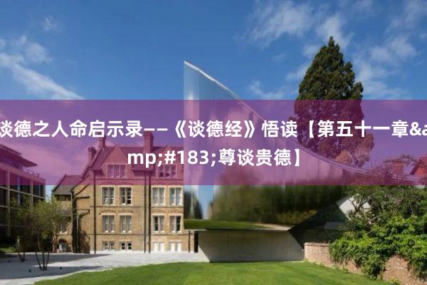 谈德之人命启示录——《谈德经》悟读【第五十一章&#183;尊谈贵德】