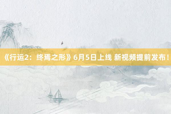 《行运2：终焉之形》6月5日上线 新视频提前发布！