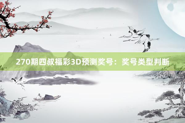 270期四叔福彩3D预测奖号：奖号类型判断