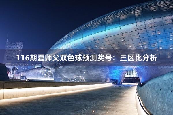 116期夏师父双色球预测奖号：三区比分析