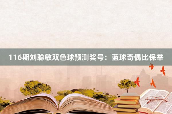 116期刘聪敏双色球预测奖号：蓝球奇偶比保举