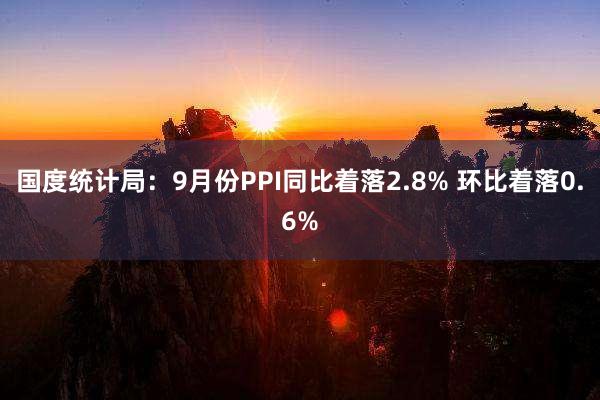 国度统计局：9月份PPI同比着落2.8% 环比着落0.6%