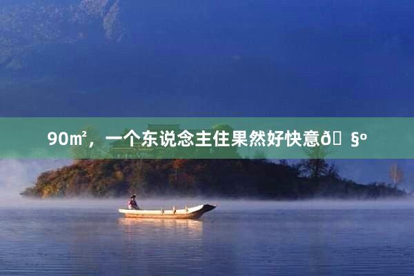 90㎡，一个东说念主住果然好快意🧺